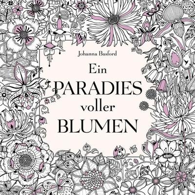 Ein Paradies voller Blumen: Ausmalbuch für Erwachsene, Taschenbuch von Johanna Basford, Mvg, 978-3-7474-0044-9