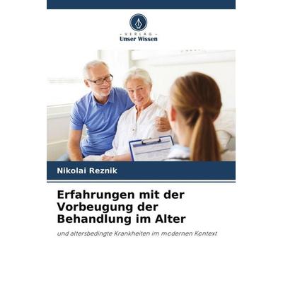 Erfahrungen mit der Vorbeugung der Behandlung im Alter, Taschenbuch von Nikolai Reznik, Verlag Unser Wissen, 978-620-4-93509-6