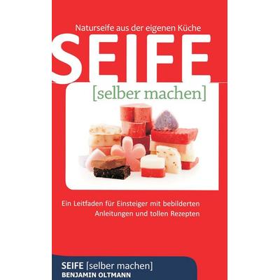 Seife selber machen, Taschenbuch von Benjamin Oltmann, BoD – Books on Demand, 978-3-7392-1827-4