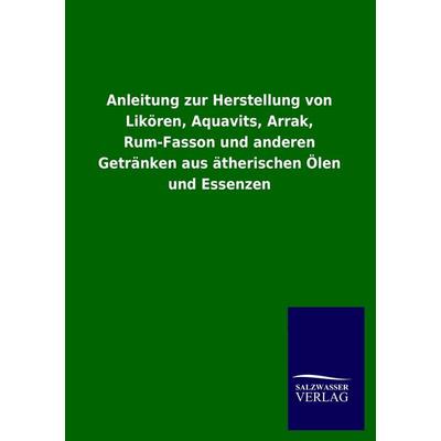 Anleitung zur Herstellung von Likören, Aquavits, Arrak, Rum-Fasson und anderen Getränken aus ätherischen Ölen und Essenzen, Taschenbuch von Viktor