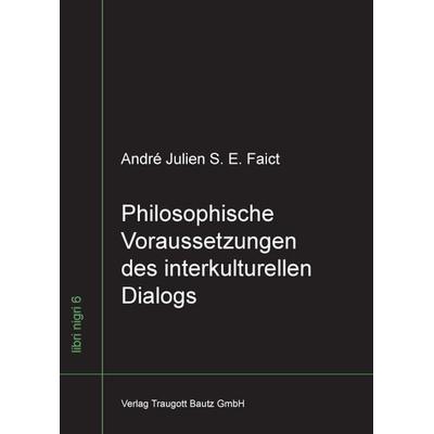 Philosophische Voraussetzungen des interkulturellen Dialogs, Taschenbuch von André Julien S. E. Faict, Traugott Bautz, 978-3-88309-683-4
