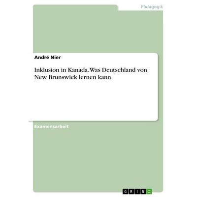 Inklusion in Kanada. Was Deutschland von New Brunswick lernen kann, Taschenbuch von André Nier, GRIN, 978-3-656-88568-9