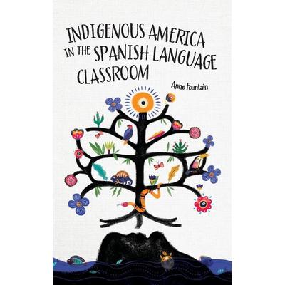 Indigenous America in the Spanish Language Classroom, Gebundene Ausgabe von Anne Fountain, Ingram Publishers Services, 978-1-64712-352-9