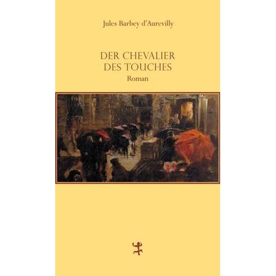 Der Chevalier Des Touches, Gebundene Ausgabe von Jules Barbey d`Aurevilly, Matthes & Seitz, 978-3-88221-622-6