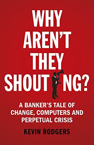Kevin Rodgers - Why Aren't They Shouting?: A Banker's Tale of Change, Computers and Perpetual Crisis - Preis vom 15.10.2026 23:06:25 h