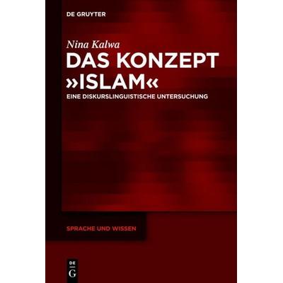 Das Konzept »Islam«, Gebundene Ausgabe von Nina Kalwa, De Gruyter Mouton, 978-3-11-030926-3