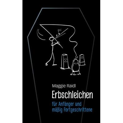 Erbschleichen für Anfänger und mäßig Fortgeschrittene, Taschenbuch von Maggie Raidl, BoD – Books on Demand, 978-3-7460-3693-9