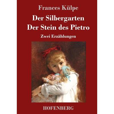Der Silbergarten / Der Stein des Pietro, Gebundene Ausgabe von Frances Külpe, Hofenberg, 978-3-7437-3102-8