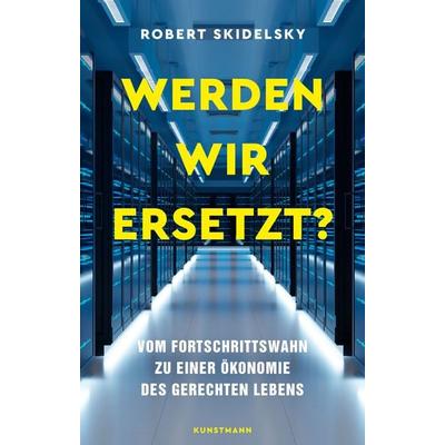 Werden wir ersetzt?, Gebundene Ausgabe von Robert Skidelsky, Kunstmann, A, 978-3-95614-584-1