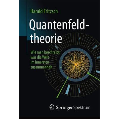 Quantenfeldtheorie ─ Wie man beschreibt, was die Welt im Innersten zusammenhält, Gebundene Ausgabe von Harald Fritzsch, Springer Berlin,