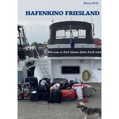 Hafenkino Friesland - wie man in fünf Jahren (k)ein Profi wird, Taschenbuch von Bernd Wolf, Epubli, 978-3-565-42334-7