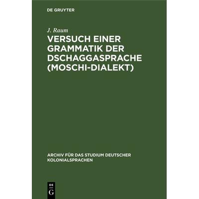 Versuch einer Grammatik der Dschaggasprache (Moschi-Dialekt), Gebundene Ausgabe von J. Raum, De Gruyter, 978-3-11-104797-3