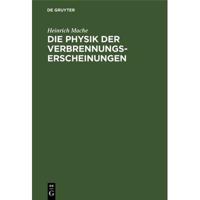Die Physik der Verbrennungserscheinungen, Gebundene Ausgabe von Heinrich Mache, De Gruyter, 978-3-11-237145-9