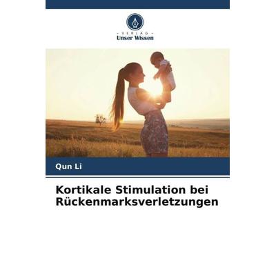 Kortikale Stimulation bei Rückenmarksverletzungen, Taschenbuch von Qun Li, Verlag Unser Wissen, 978-620-6-13778-8