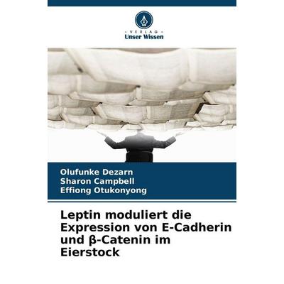 Leptin moduliert die Expression von E-Cadherin und ¿-Catenin im Eierstock, Taschenbuch von Olufunke Dezarn,Sharon Campbell,Effiong Otukonyong, Verlag