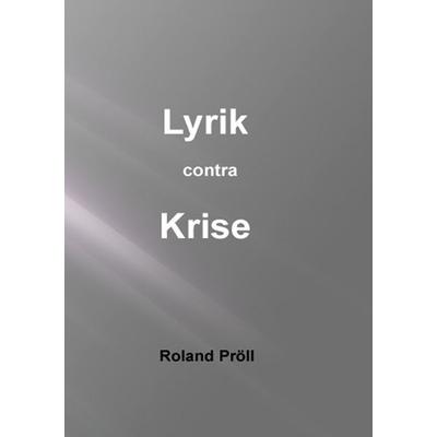 Lyrik contra Krise, Taschenbuch von Roland Pröll, BoD – Books on Demand, 978-3-8423-7261-0