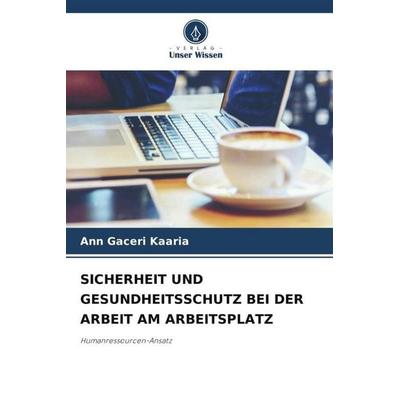 SICHERHEIT UND GESUNDHEITSSCHUTZ BEI DER ARBEIT AM ARBEITSPLATZ, Taschenbuch von Ann Gaceri Kaaria, Verlag Unser Wissen, 978-620-6-51038-3