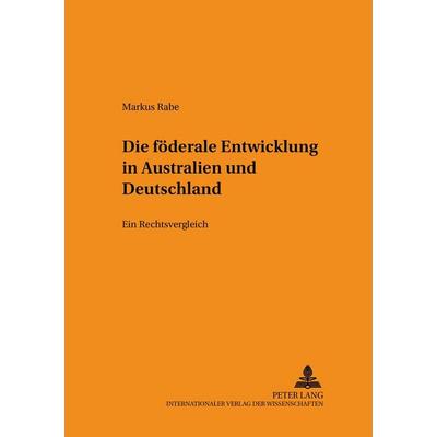 Die foederale Entwicklung in Australien und Deutschland, Taschenbuch von Markus Rabe, Peter Lang GmbH, Internationaler Verlag der Wissenschaften,