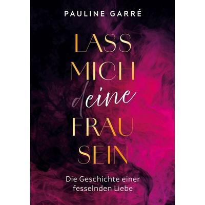 Lass mich deine Frau sein, Taschenbuch von Pauline Garré, BoD – Books on Demand, 978-3-8192-2237-5