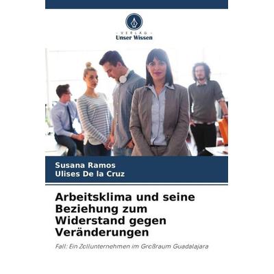 Arbeitsklima und seine Beziehung zum Widerstand gegen Veränderungen, Taschenbuch von Susana Ramos,Ulises De la Cruz, Verlag Unser Wissen,