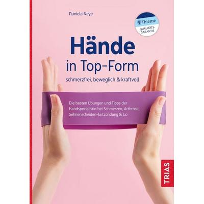Hände in Top-Form: schmerzfrei, beweglich & kraftvoll, Taschenbuch von Daniela Neye, TRIAS, 978-3-432-11614-3