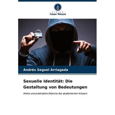 Sexuelle Identität: Die Gestaltung von Bedeutungen, Taschenbuch von Andrés Seguel Arriagada, Verlag Unser Wissen, 978-620-6-64543-6
