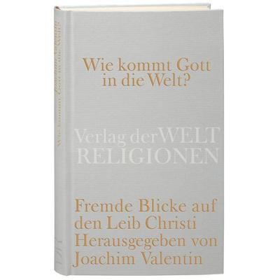 Wie kommt Gott in die Welt?, Gebundene Ausgabe von Joachim Valentin, Verlag der Weltreligionen, 978-3-458-71019-6