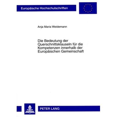 Die Bedeutung der Querschnittsklauseln fuer die Kompetenzen innerhalb der Europaeischen Gemeinschaft, Taschenbuch von Anja Maria Weidemann, Peter Lang