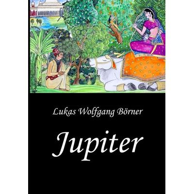 Jupiter – Die Wunschkuh des Kalidasa, Gebundene Ausgabe von Lukas Wolfgang Börner, Tredition, 978-3-384-17995-1