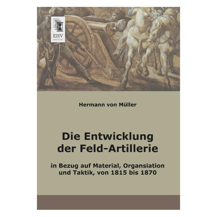 EHV-History Die Entwicklung der Feld-Artillerie (Deutsch, Softcover, Hermann von Müller) (55515052)