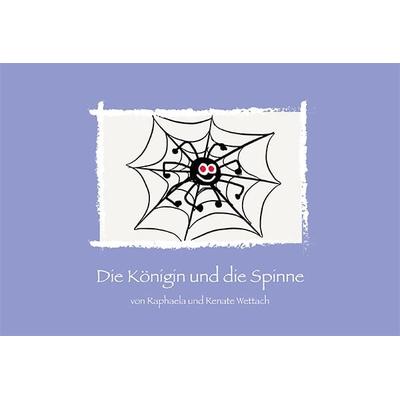 Die Königin und die Spinne, Gebundene Ausgabe von Renate Wettach,Raphaela Wettach, LöwenStern Verlag, 978-3-945542-11-8