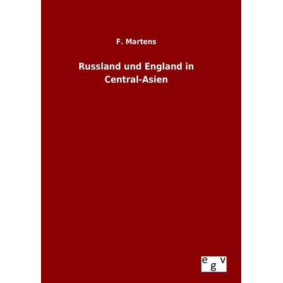Russland und England in Central-Asien, Gebundene Ausgabe von F. Martens, Europäischer Geschichtsverlag, 978-3-7340-0232-8