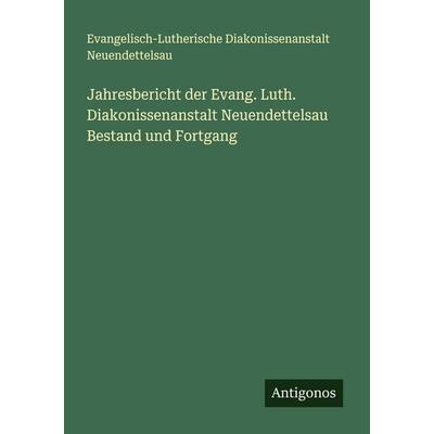Jahresbericht der Evang. Luth. Diakonissenanstalt Neuendettelsau Bestand und Fortgang, Taschenbuch von Evangelisch-Lutherische Diakonissenanstalt