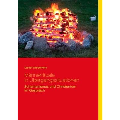Männerrituale in Übergangssituationen, Taschenbuch von Daniel Wiederkehr, BoD – Books on Demand, 978-3-7392-1686-7