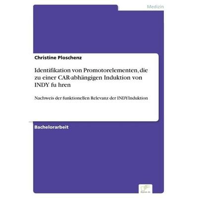 Identifikation von Promotorelementen, die zu einer CAR-abhängigen Induktion von INDY fu¿hren, Taschenbuch von Christine Ploschenz, Diplom.de,