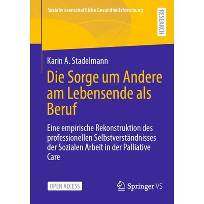 Die Sorge um Andere am Lebensende als Beruf, Taschenbuch von Karin A. Stadelmann, Springer Fachmedien Wiesbaden GmbH, 978-3-658-45030-4