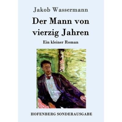Der Mann von vierzig Jahren, Taschenbuch von Jakob Wassermann, Hofenberg, 978-3-7437-0654-5