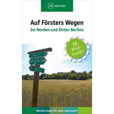 Auf Försters Wegen – Im Norden und Osten Berlins, Taschenbuch von Thorsten Wiehle, Via reise, 978-3-945983-59-1