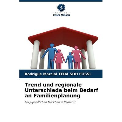 Trend und regionale Unterschiede beim Bedarf an Familienplanung, Taschenbuch von Rodrigue Marcial TEDA SOH FOSSI, Verlag Unser Wissen,