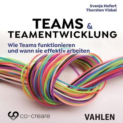 Teams & Teamentwicklung - Wie Teams funktionieren und wann sie effektiv arbeiten - Svenja Hofert,Thorsten Visbal,Co-Creare, Audio, 4260507171474