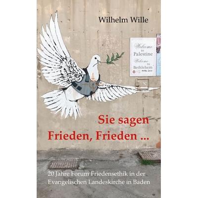 Sie sagen Frieden, Frieden ..., Taschenbuch von Wilhelm Wille, BoD – Books on Demand, 978-3-7526-2956-9