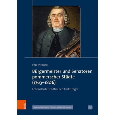 Bürgermeister und Senatoren pommerscher Städte (1763-1806), Gebundene Ausgabe von Rolf Straubel, Böhlau Köln, 978-3-412-53161-4