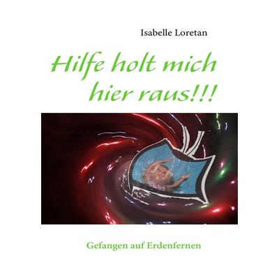 Hilfe holt mich hier raus!!!, Taschenbuch von Isabelle Loretan, BoD – Books on Demand, 978-3-8370-5088-2