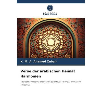 Verse der arabischen Heimat Harmonien, Taschenbuch von K. Ahamed Zubair, Verlag Unser Wissen, 978-620-6-93795-1