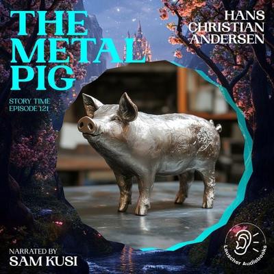 The Metal Pig (Story Time, Episode 121) - Hans Christian Andersen, Audio, 9783711921260