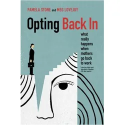 Opting Back in: What Really Happens When Mothers Go Back to Work, Fachbücher von Pamela Lovejoy Stone