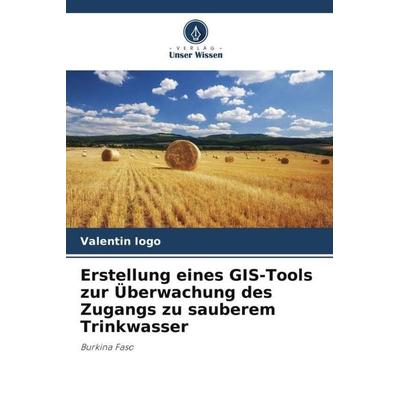 Erstellung eines GIS-Tools zur Überwachung des Zugangs zu sauberem Trinkwasser, Taschenbuch von Valentin Iogo, Verlag Unser Wissen, 978-620-6-00501-8
