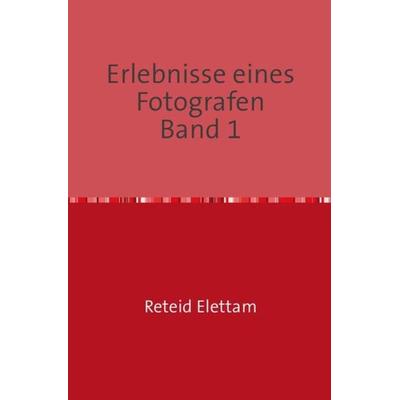 Erlebnisse eines Fotografen Band 1, Taschenbuch von Reteid Elettam, Epubli, 978-3-7450-0581-3