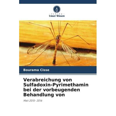 Verabreichung von Sulfadoxin-Pyrimethamin bei der vorbeugenden Behandlung von, Taschenbuch von Bourama Cisse, Verlag Unser Wissen, 978-620-5-84596-7