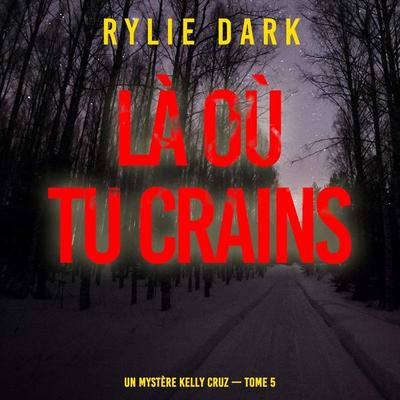 Là où tu crains (Un mystère Kelly Cruz — Tome 5) - Rylie Dark, Audio, 9798261410362